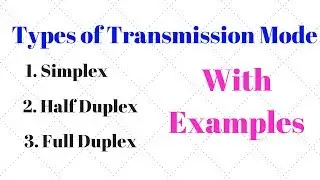Types of transmission mode, Simplex, Half Duplex and Full Duplex with examples.