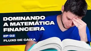 Fluxo de Caixa Matematica Financeira | Playlist Minicurso Aula 02