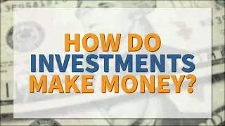 Investment Basics: How Investments Make Money