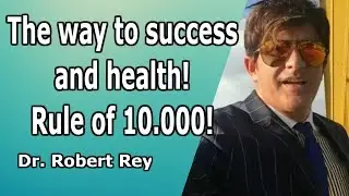 Dr. Rey - the way to success and health! - the rule of 10.000!