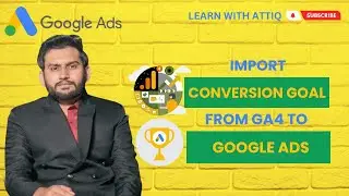 Lecture 30 - How to Import Conversion Goal from GA4 in Google Ads?