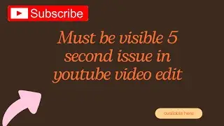 Must be visible 5 second issue in youtube video edit