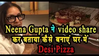 Neena Gupta  ने video share  कर बताया कैसे बनाएं घर में Desi Pizza