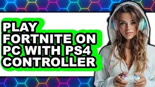 How To Play Fortnite On PC With PS4 Controller 2025 - Full Guide