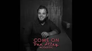 Dan Alley // Come On (Acoustic) (Official Audio)