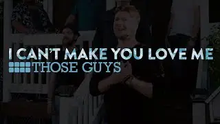 I Can't Make You Love Me - THOSE GUYS (A Cappella)