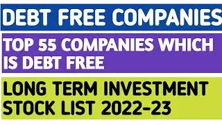 DEBT FREE COMPANIES_TOP 55 COMPANIES WHICH IS DEBT FREE_LONG TERM INVESTMENT STOCK LIST 2022-23