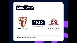 17.06.2023 Sevilla F.C - Sojuz Metall