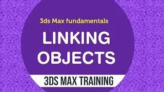 3ds max fundamentals - Linking and naming selections