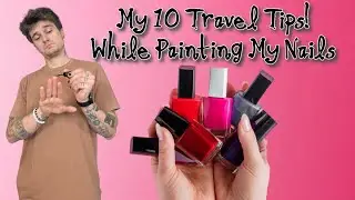 Giving You My Top 10 Travel Tips While I Paint My Nails!