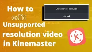 how to edit unsupported resolution video in kinemaster | kinemaster me unsupported resolution 2021