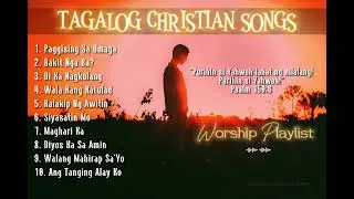 SELECTED TAGALOG CHRISTIAN SONGS | WORSHIP PLAYLIST