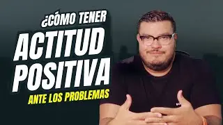 ¿Cómo tener una actitud positiva ante los PROBLEMAS?