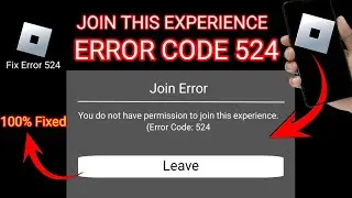 How To Fix Roblox Error Code 524 | You Do Not Have Permission To Join This Experience