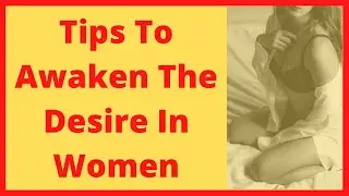 Tips To Awaken The Desire In Women