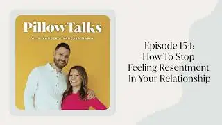 EPISODE 154: How To Stop Feeling Resentment In Your Relationship