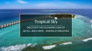 Discover the gleaming gem of an all-inclusive Emerald Maldives with Tropical Sky