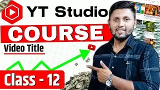 (Class 12 - VIDEO TITLE!) | YouTube Studio Full Course | Youtube Full Course 2023 | Youtube Studio