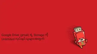 Google Drive gmail ရဲ့ Storage ကို Unlimited လုပ်ချင်သူများအတွက်