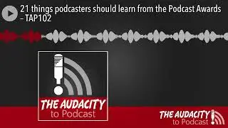 21 things podcasters should learn from the Podcast Awards – TAP102