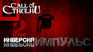 Call of Cthulhu || Inversion, часть 2: Импульс