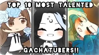 Top 10 most TALENTED Gachatubers! || read desc ✨