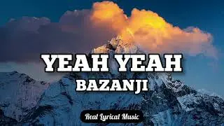 Bazanji - Yeah Yeah (Lyrics)
