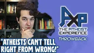 "Atheists Can't Tell Good From Bad, Right From Wrong!?" | The Atheist Experience: Throwback