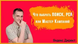 Что выбрать Поиск, РСЯ или Мастер кампаний.