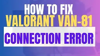 How to Fix Valorant Van 81 Connection Error Message 2025 (Van-81 Error Code Fixed)