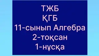 11 сынып қгб тжб алгебра 2 тоқсан 1 нұсқа
