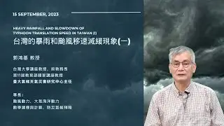 郭鴻基教授 || Heavy Rainfall and Slowdown of Typhoon Translation Speed in Taiwan (I) || 2023/09/15 ||