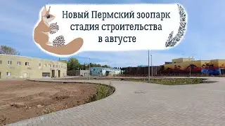 Новый Пермский зоопарк  - стадия строительства на август 2023 года