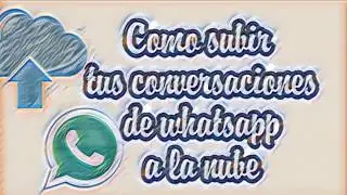 Como guardar las conversaciónes de whatsapp en la nube