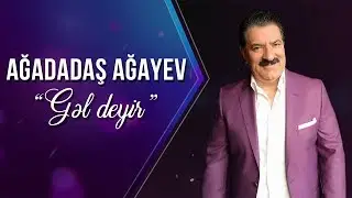 Ağadadaş Ağayev – Gəl Deyir
