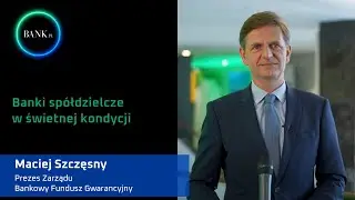 Maciej Szczęsny, Prezes BFG o dobrej sytuacji banków spółdzielczych
