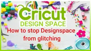 How to stop Cricut Design space from glitching PC & MAC