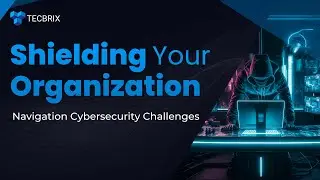 Shielding Your Organization: Navigating Cybersecurity Challenges | TecBrix Cloud