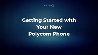Getting Started with Your New Polycom Phone VVX Series