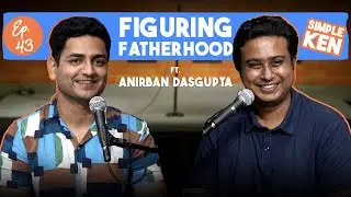 Simple Ken Podcast | EP 43 - Figuring Fatherhood Feat Anirban Dasgupta