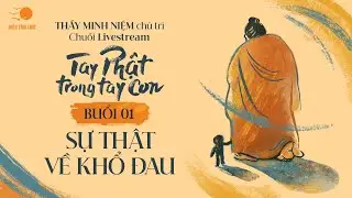 Thầy Minh Niệm | Buổi 01: Sự thật về Khổ đau  | Chuỗi: Tay Phật trong tay con  | 06.10.2024