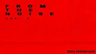 FROM THE NOISE VOL. 1 (2024 SHOWCASE)