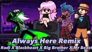 Always Here Remix:(Radi X Blackheart X Big Brother X Mr Beast) 🎶Friday Night Funkin🎶