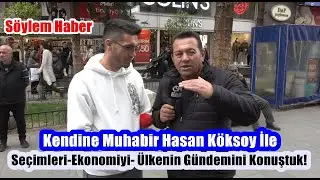Kendine Muhabir Kanalından Hasan Köksoy İle Seçimi, Ekonomiyi  Ve Ülkenin Gündemini Konuştuk