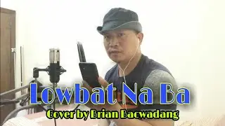 Lowbat Na Ba//Cover by Brian Bacwadang