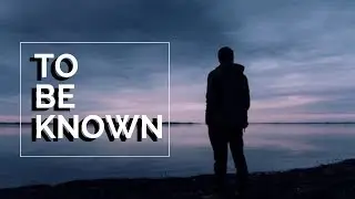 To Be Known - SPOKEN WORD