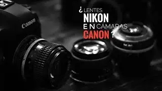 ¿Lentes Nikon en cámaras Canon?