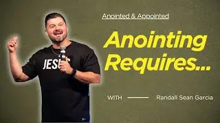 Anointing Requires... | Pastor Randall Sean Garcia