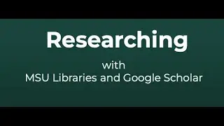 Researching with MSU Libraries and Google Scholar