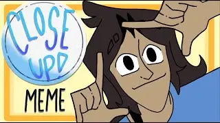 CLOSE UP! MEME REMAKE! W/ EXTRAS!